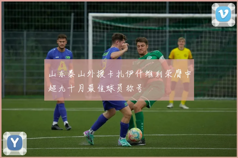 山东泰山外援卡扎伊什维利荣膺中超九十月最佳球员称号